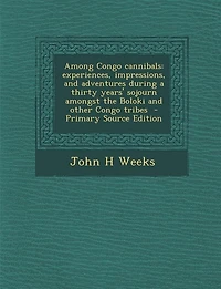 Among Congo cannibals: experiences, impressions, and adventures during a thirty years' sojourn amongst the Boloki and othe