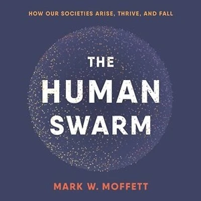 The Human Swarm: How Our Societies Arise, Thrive