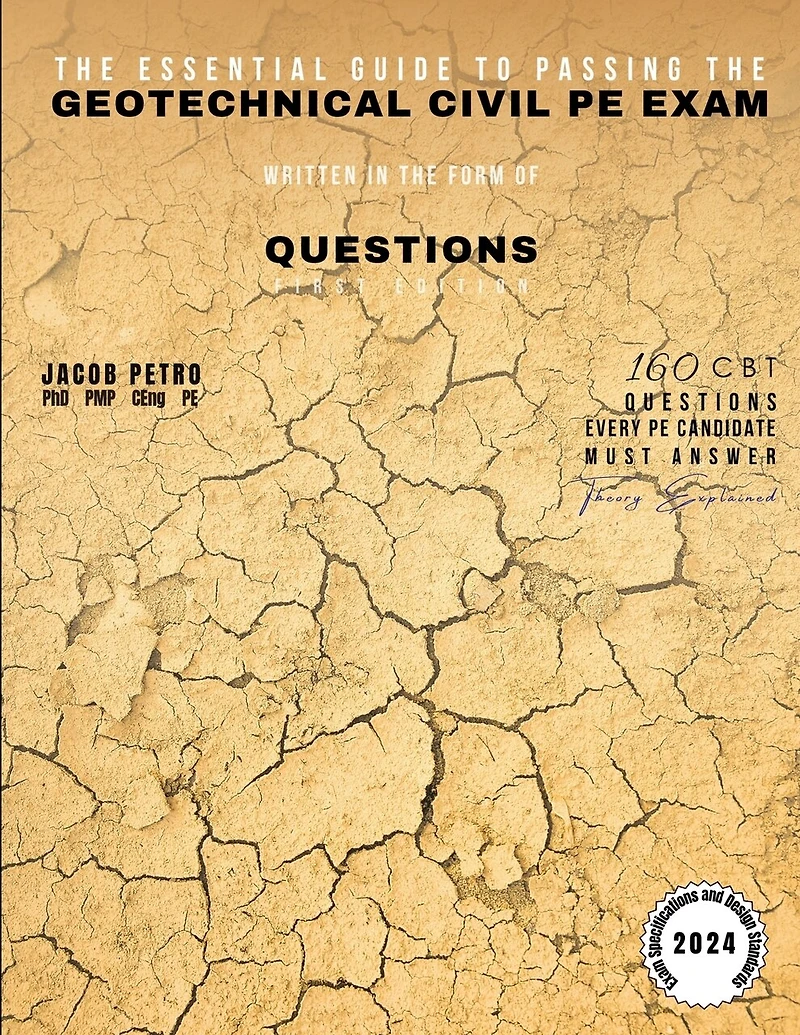 The Essential Guide to Passing the Geotechnical Civil PE Exam Written in the form of Questions: 160 CBT Questions Every PE Candidate Must Answer