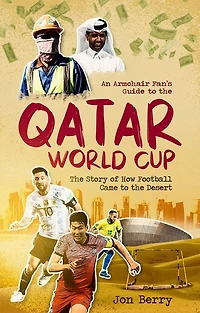 An Armchair Fan's Guide to the Qatar World Cup: Story of How Football Came Desert