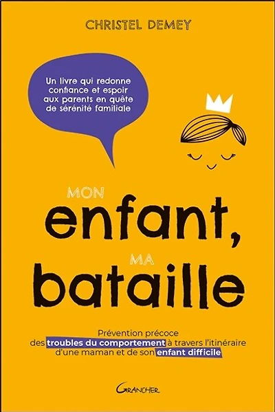 Mon enfant, ma bataille: prévention précoce des troubles du comportement à travers l'itinéraire d'une maman et de son enfant difficile