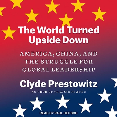 The World Turned Upside Down: America, China, And Struggle For Global Leadership