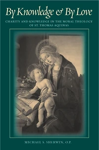 By Knowledge and By Love: Charity and Knowledge in the Moral Theology of St. Thomas Aquinas