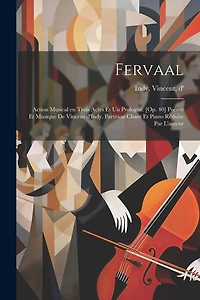 Fervaal; action musical en trois actes et un prologue. [Op. 40] Poème et musique de Vincent d'Indy. Partition chant et piano réduite par l'auteur