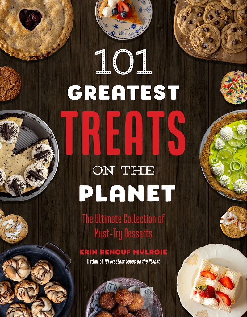 101 Greatest Treats on The Planet: Ultimate Collection of Must-Try Desserts