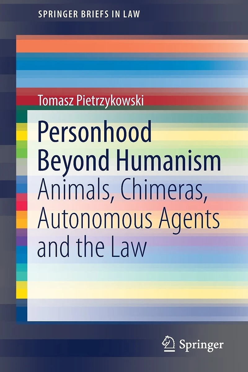 Personhood Beyond Humanism: Animals, Chimeras, Autonomous Agents And The Law