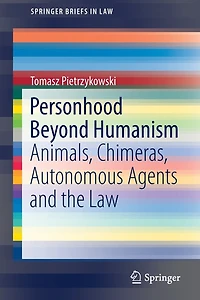 Personhood Beyond Humanism: Animals, Chimeras, Autonomous Agents And The Law