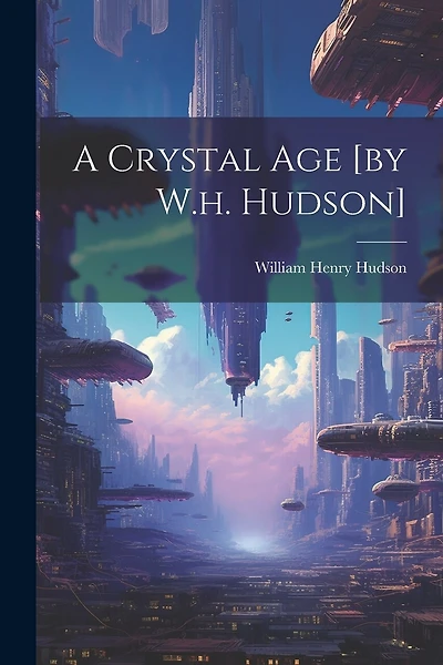 A Crystal Age [by W.h. Hudson