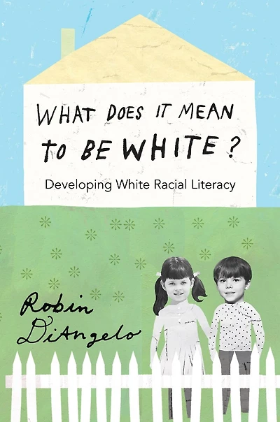 What Does It Mean to Be White?: Developing White Racial Literacy - Revised Edition