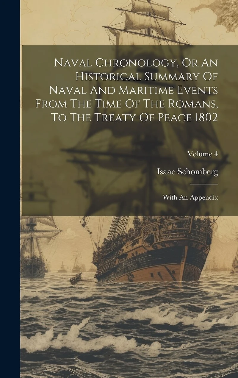 Naval Chronology, Or An Historical Summary Of Naval And Maritime Events From The Time Of The Romans, To The Treaty Of Peace 1802: With An Appendix; Volume 4