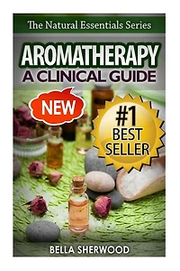 Aromatherapy: A Clinical Guide to Essential Oils for Holistic Healing