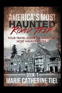 America's Most Haunted Road Trip: Your Travel Guide to America's Most Haunted Sites