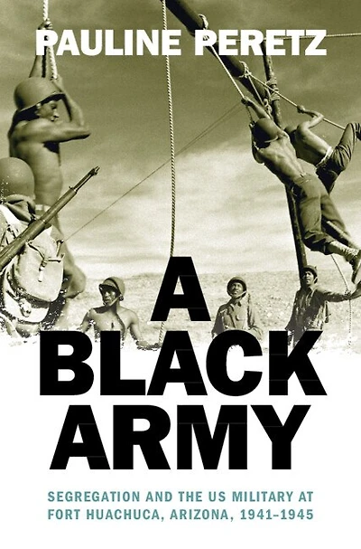 A Black Army: Segregation and the US Military at Fort Huachuca, Arizona, 1941–1945