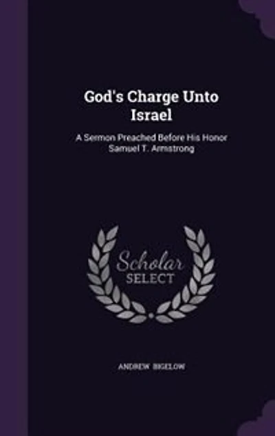 God's Charge Unto Israel: A Sermon Preached Before His Honor Samuel T. Armstrong