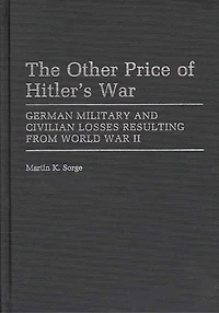 The Other Price of Hitler's War: German Military and Civilian Losses Resulting from World War II