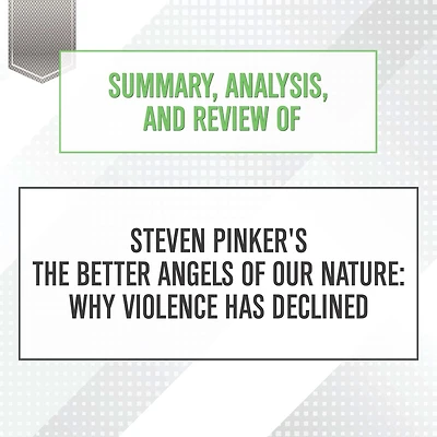 Summary, Analysis, and Review of Steven Pinker's The Better Angels Our Nature: Why Violence Has Declined
