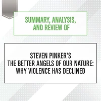 Summary, Analysis, and Review of Steven Pinker's The Better Angels Our Nature: Why Violence Has Declined