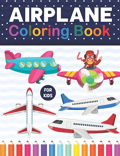 Airplane Coloring Book For Kids: A Fun And Engaging Airplane Coloring Workbook. Awesome Airplane Coloring Pages For Kids, Adults, Boys, And Airplane Lovers. Airplane Coloring & Activity Book for Kids Ages 4-8 & Airplane Lovers.