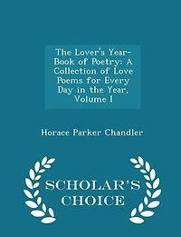 the Lover's Year-Book of Poetry: A Collection Love Poems for Every Day Year; Volume I