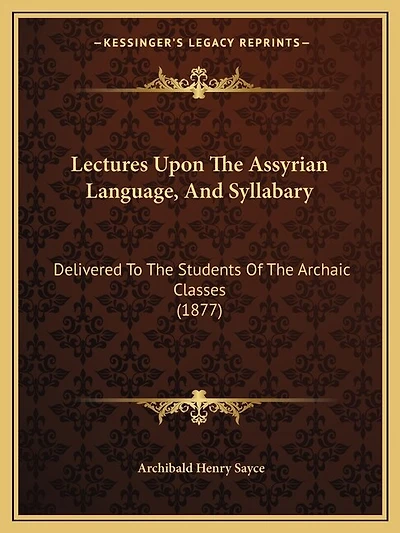Lectures Upon The Assyrian Language, And Syllabary: Delivered To The Students Of The Archaic Classes (1877)