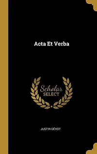 Acta Et Verba (Classic Reprint)