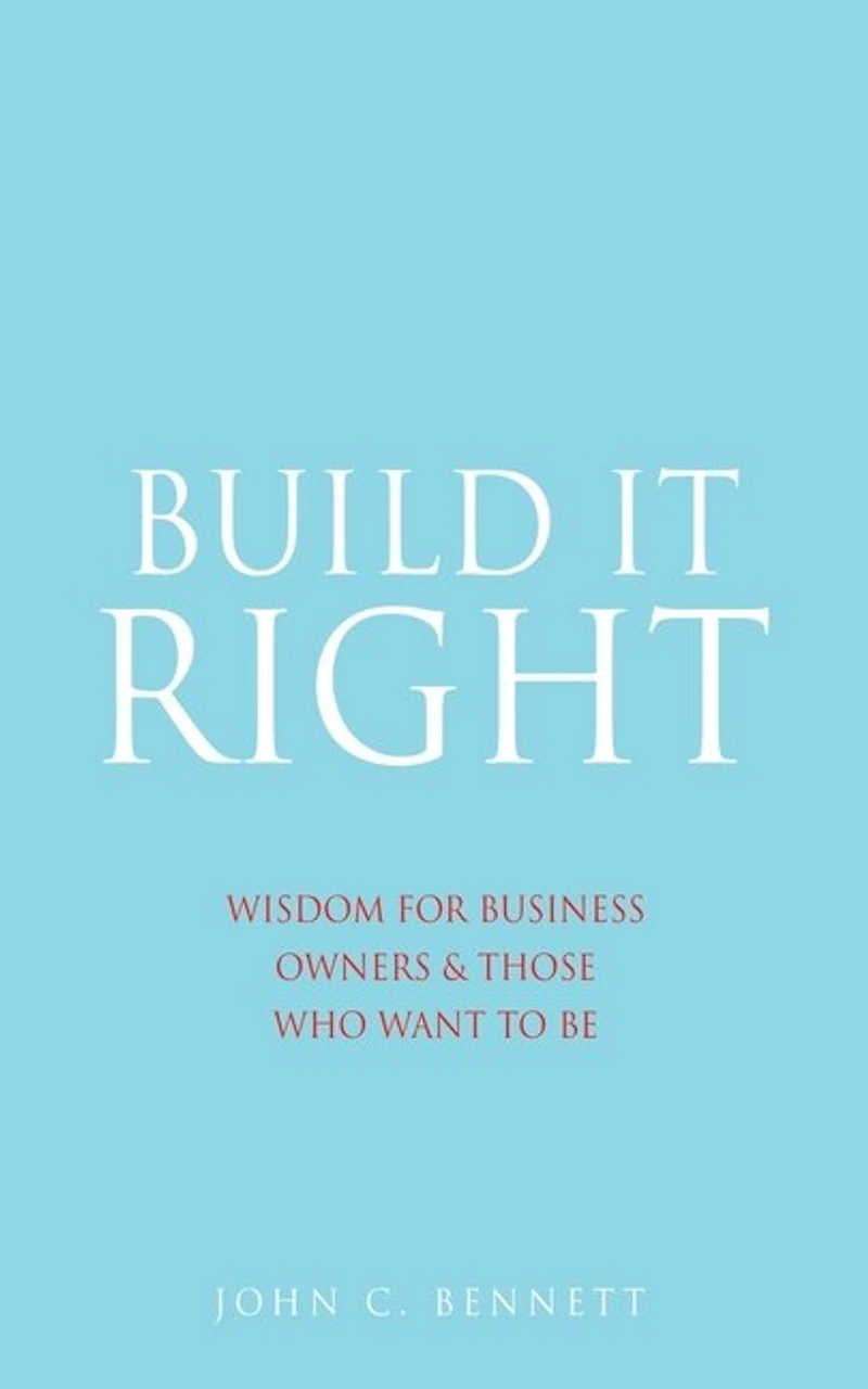 Build It Right: Wisdom For Business Owners & Those Who Want To Be