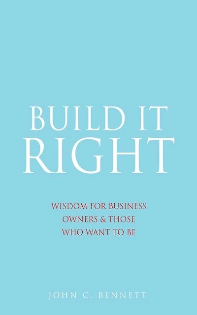 Build It Right: Wisdom For Business Owners & Those Who Want To Be
