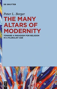 The Many Altars of Modernity: Toward a Paradigm for Religion in a Pluralist Age