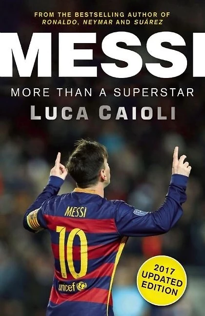 Messi – 2017 Updated Edition: More Than a Superstar