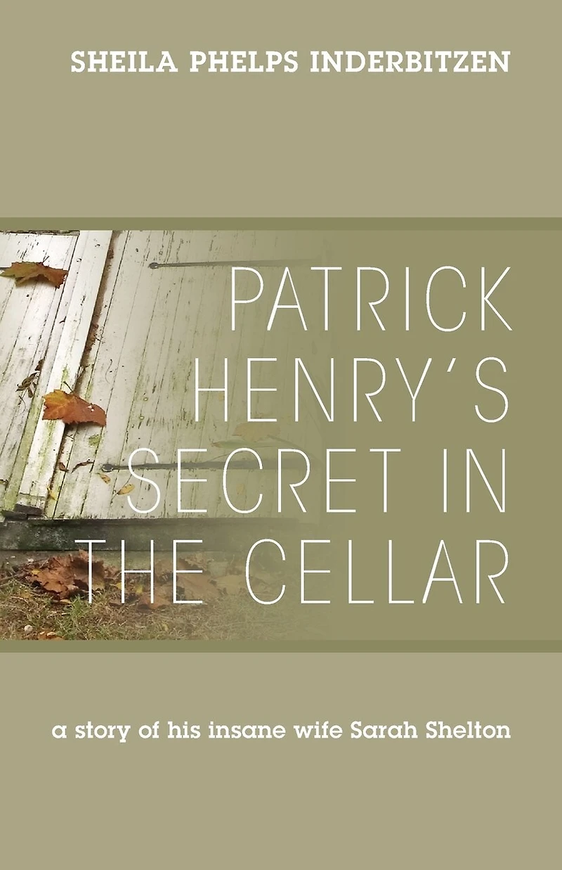 Patrick Henry's Secret In The Cellar: A Story Of His Insane Wife Sarah Shelton