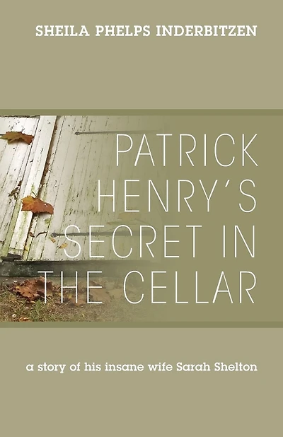 Patrick Henry's Secret In The Cellar: A Story Of His Insane Wife Sarah Shelton