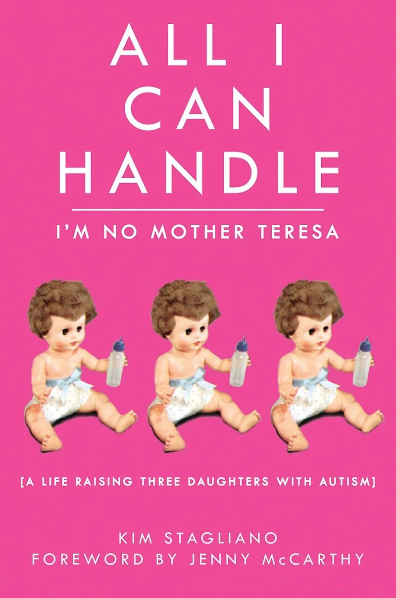 All I Can Handle: I'm No Mother Teresa: A Life Raising Three Daughters with Autism