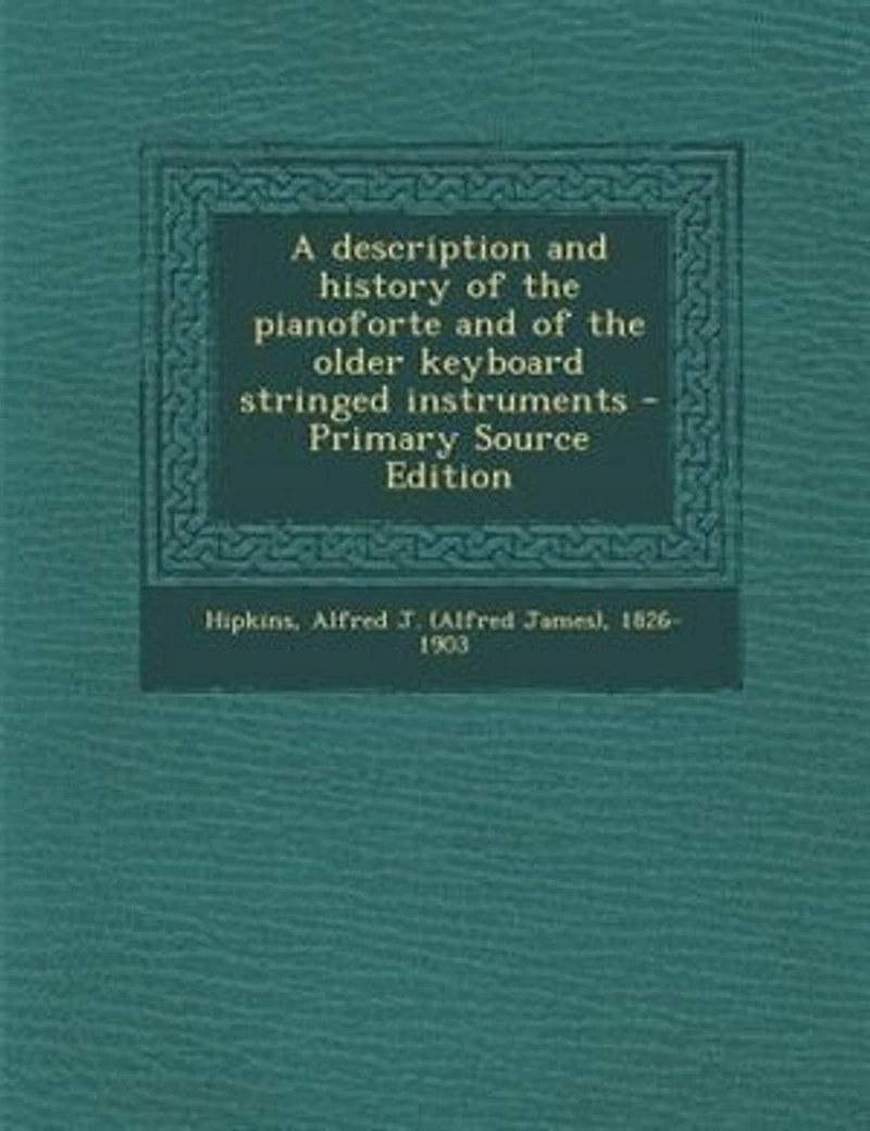 A Description and History of the Pianoforte Older Keyboard Stringed Instruments (Classic Reprint)