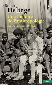 Une histoire de l'anthropologie: écoles, auteurs, théories