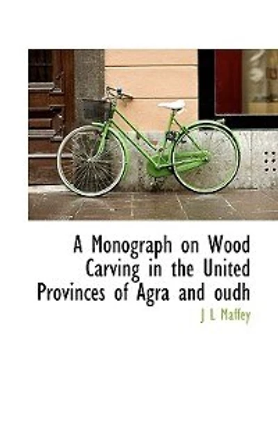A Monograph on Wood Carving the United Provinces of Agra and Oudh (Classic Reprint)