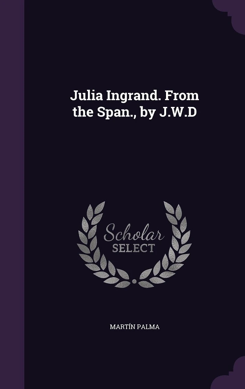 Julia Ingrand. From the Span., by J.W.D
