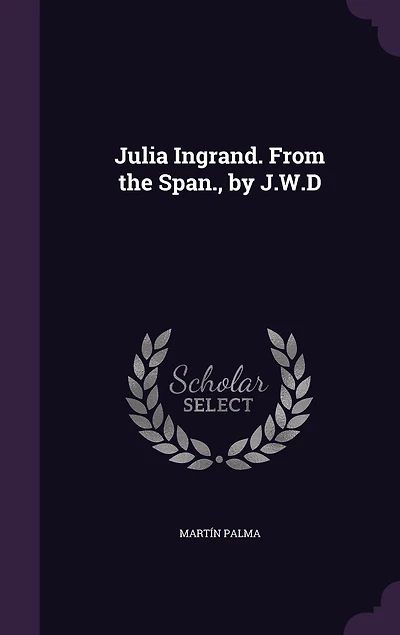 Julia Ingrand. From the Span., by J.W.D