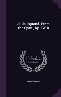 Julia Ingrand. From the Span., by J.W.D