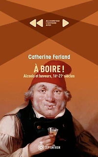 À boire!: Alcools et buveurs, 16e-21e siècles
