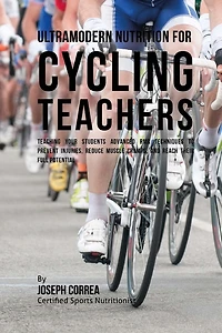 Ultramodern Nutrition for Cycling Teachers: Teaching Your Students Advanced RMR Techniques to Prevent Injuries, Reduce Muscle Cramps, and Reach Their Full Potential