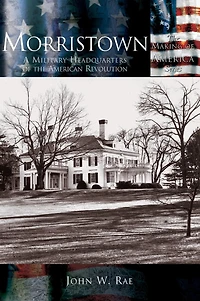 Morristown: A Military Headquarters of the American Revolution