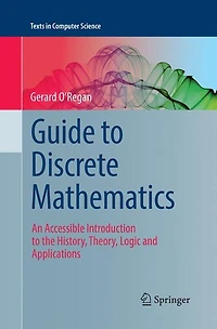 Guide to Discrete Mathematics: An Accessible Introduction the History, Theory, Logic and Applications