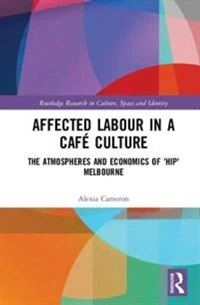 Affected Labour A Cafe Culture: The Atmospheres And Economics Of 'hip' Melbourne