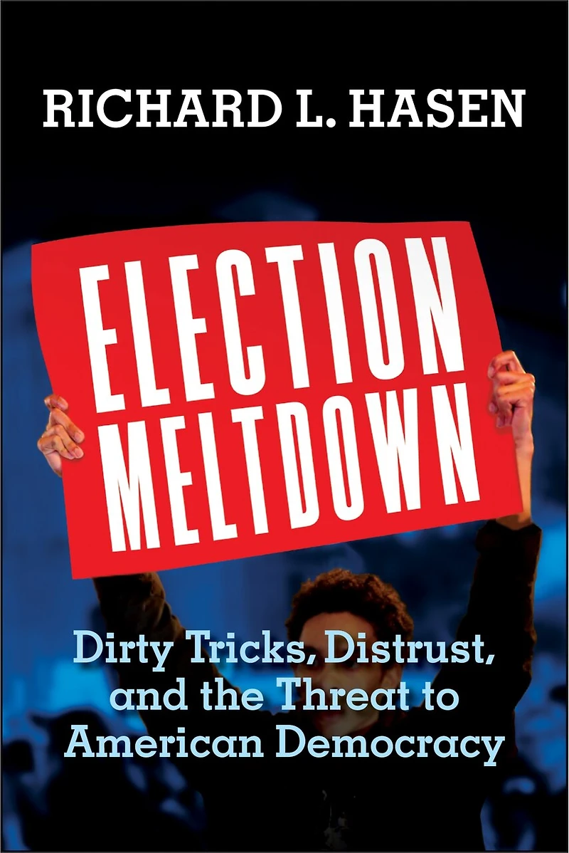 Election Meltdown: Dirty Tricks, Distrust, And The Threat To American Democracy