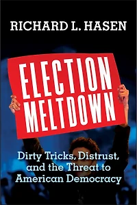 Election Meltdown: Dirty Tricks, Distrust, And The Threat To American Democracy