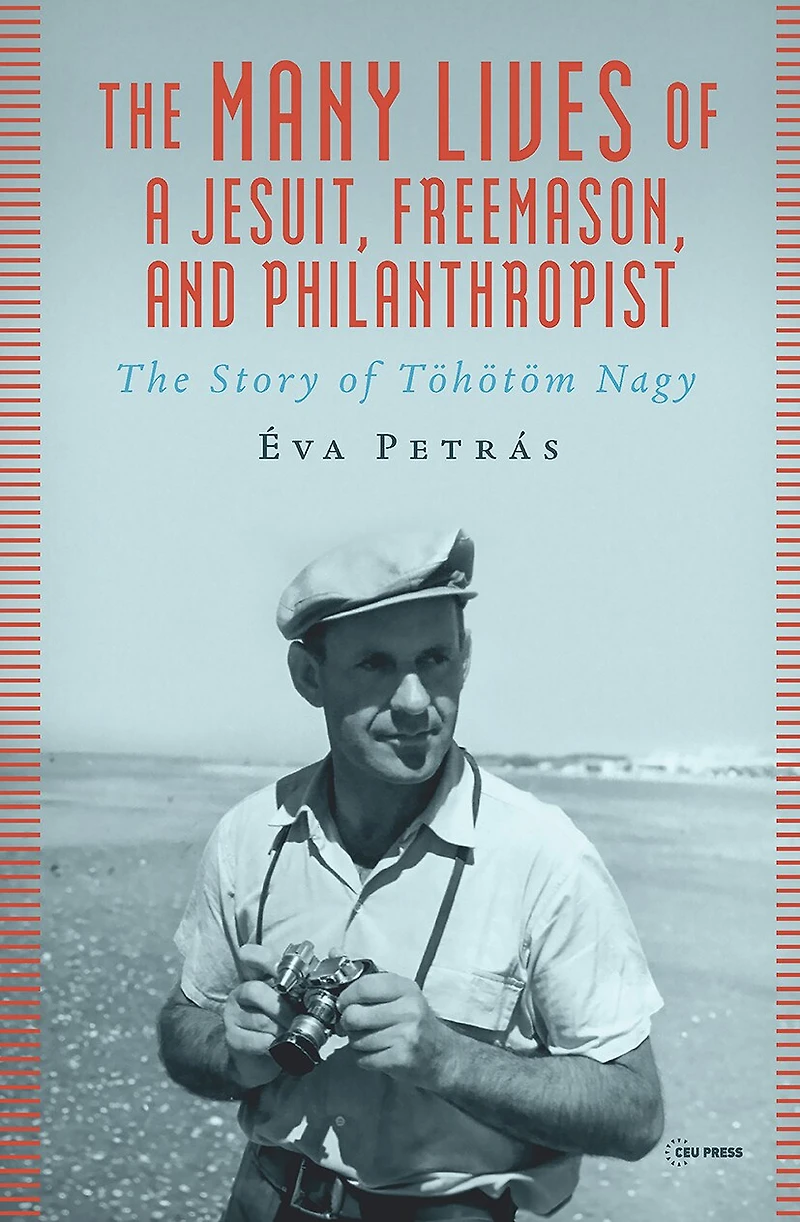 The Many Lives of a Jesuit, Freemason, and Philanthropist: The Story of Tohotom Nagy