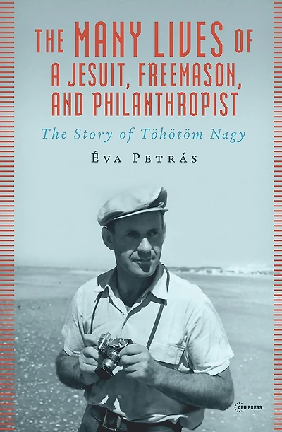 The Many Lives of a Jesuit, Freemason, and Philanthropist: The Story of Tohotom Nagy