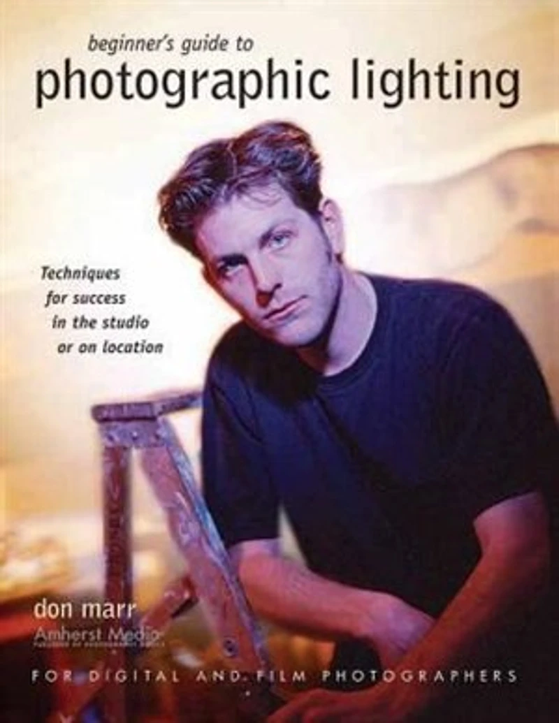 Beginner's Guide to Photographic Lighting: Techniques for Success in the Studio or on Location