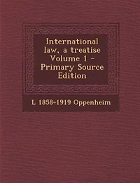 International law, a treatise Volume 1 - Primary Source Edition