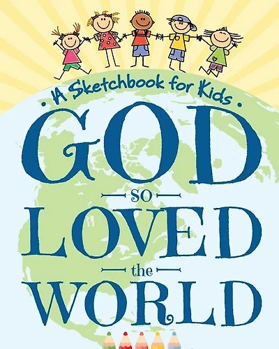 God So Loved the World - A Sketchbook for Kids: Beautiful Blank Drawing Pad for Boys and Girls Ages 3, 4, 5, 6, 7, 8, 9, and 10 Years Old - An Ange